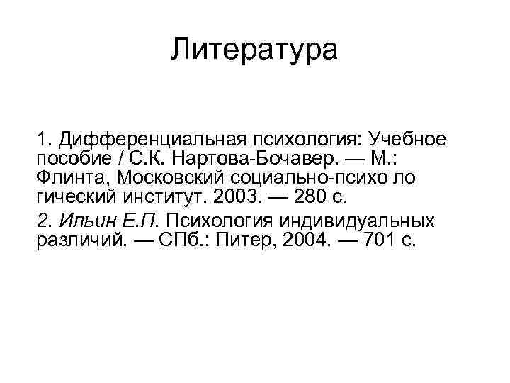 Литература 1. Дифференциальная психология: Учебное пособие / С. К. Нартова-Бочавер. — М. : Флинта,