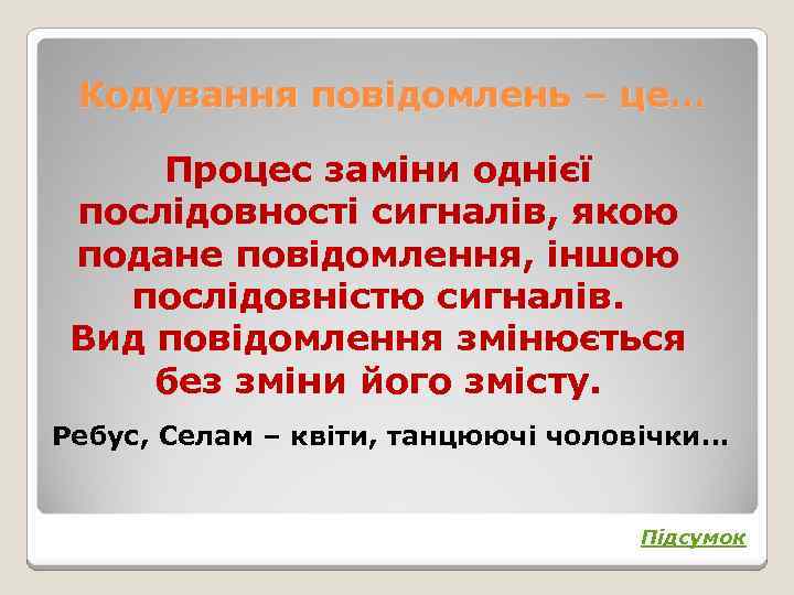Кодування повідомлень – це… Процес заміни однієї послідовності сигналів, якою подане повідомлення, іншою послідовністю