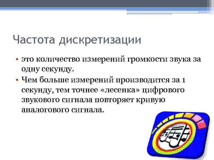 Частота дискретизации • это количество измерений громкости звука за одну секунду. • Чем больше