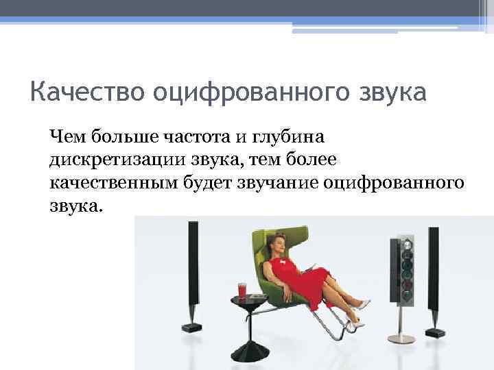 Качество оцифрованного звука Чем больше частота и глубина дискретизации звука, тем более качественным будет