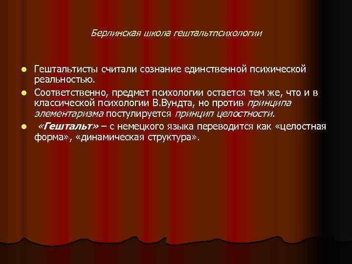 Берлинская школа гештальтпсихологии Гештальтисты считали сознание единственной психической реальностью. l Соответственно, предмет психологии остается