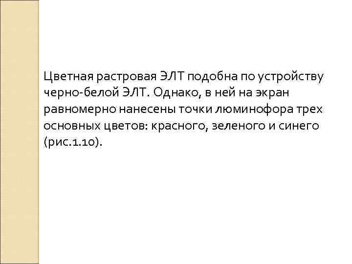 Цветная растровая ЭЛТ подобна по устройству черно-белой ЭЛТ. Однако, в ней на экран равномерно
