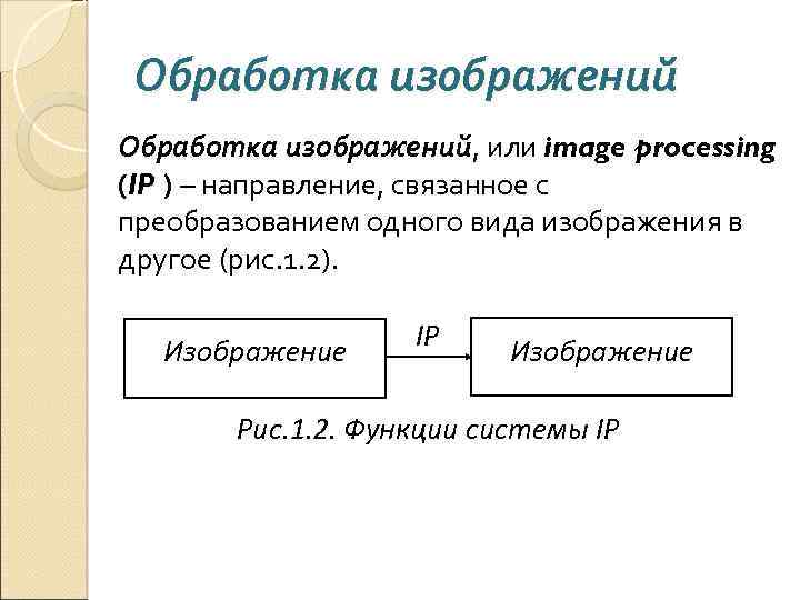 Обработка изображений, или image processing (IP ) – направление, связанное с преобразованием одного вида