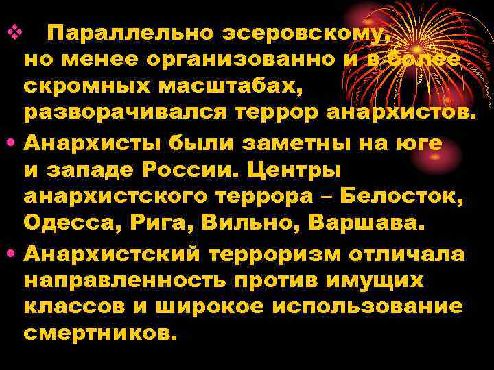 v Параллельно эсеровскому, но менее организованно и в более скромных масштабах, разворачивался террор анархистов.