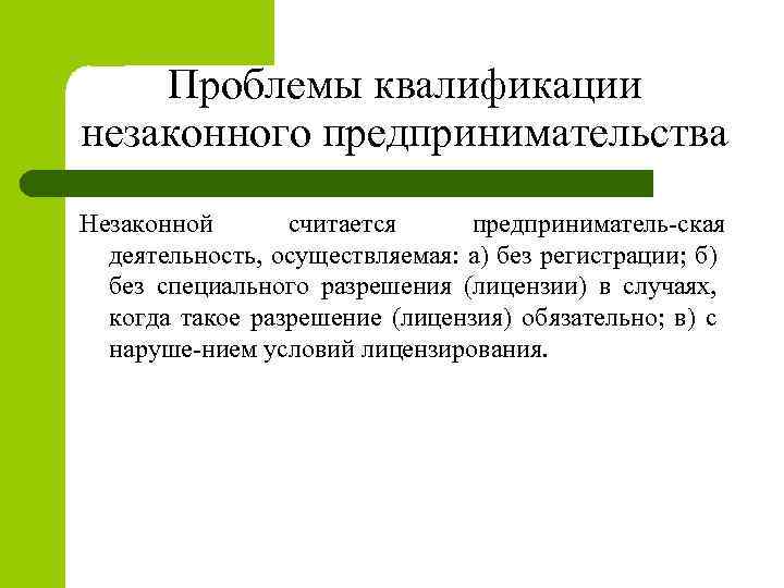 Проблемы квалификации незаконного предпринимательства Незаконной считается предприниматель ская деятельность, осуществляемая: а) без регистрации; б)