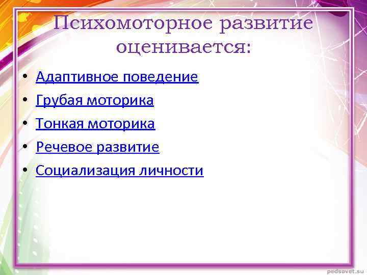Психомоторное развитие оценивается: • • • Адаптивное поведение Грубая моторика Тонкая моторика Речевое развитие