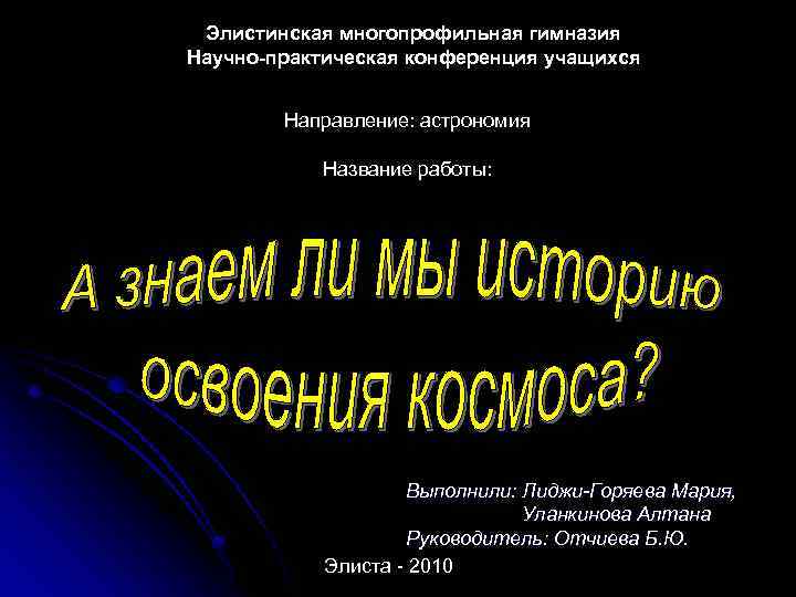 Элистинская многопрофильная гимназия Научно-практическая конференция учащихся Направление: астрономия Название работы: Выполнили: Лиджи-Горяева Мария, Уланкинова