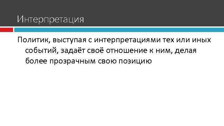 Интерпретация Политик, выступая с интерпретациями тех или иных событий, задаёт своё отношение к ним,