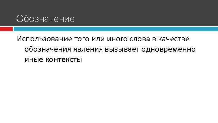 Обозначение Использование того или иного слова в качестве обозначения явления вызывает одновременно иные контексты