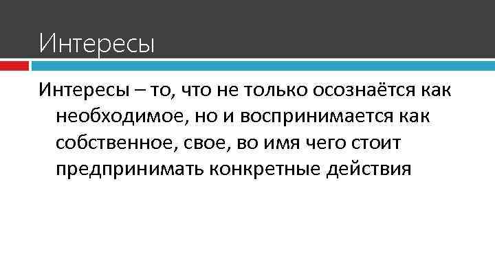 Интересы – то, что не только осознаётся как необходимое, но и воспринимается как собственное,
