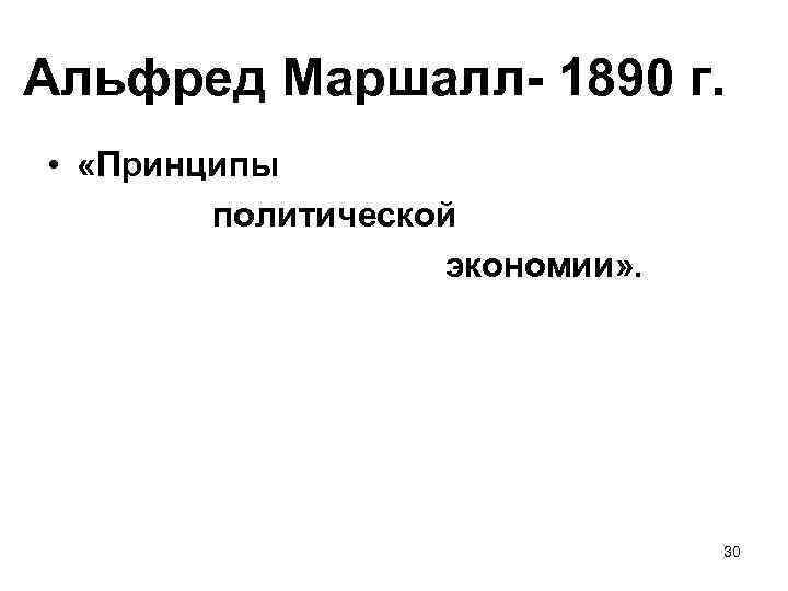 Альфред Маршалл- 1890 г. • «Принципы политической экономии» . 30 