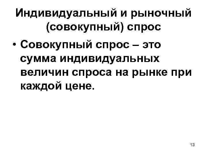 Индивидуальный и рыночный (совокупный) спрос • Совокупный спрос – это сумма индивидуальных величин спроса