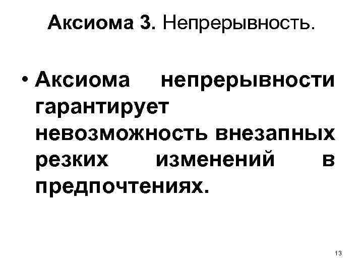 Аксиома 3. Непрерывность. • Аксиома непрерывности гарантирует невозможность внезапных резких изменений в предпочтениях. 13