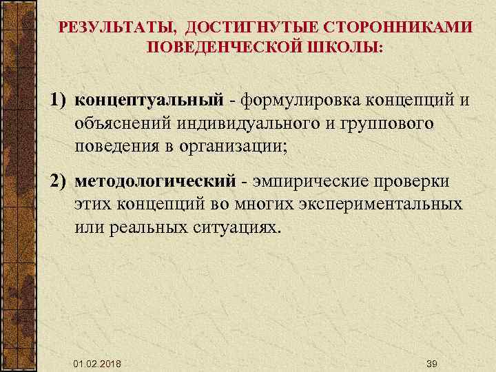 РЕЗУЛЬТАТЫ, ДОСТИГНУТЫЕ СТОРОННИКАМИ ПОВЕДЕНЧЕСКОЙ ШКОЛЫ: 1) концептуальный - формулировка концепций и объяснений индивидуального и