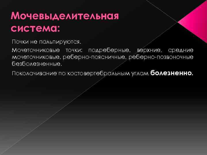Мочевыделительная система: Почки не пальпируются. Мочеточниковые точки: подреберные, верхние, средние мочеточниковые, реберно-поясничные, реберно-позвоночные безболезненные.
