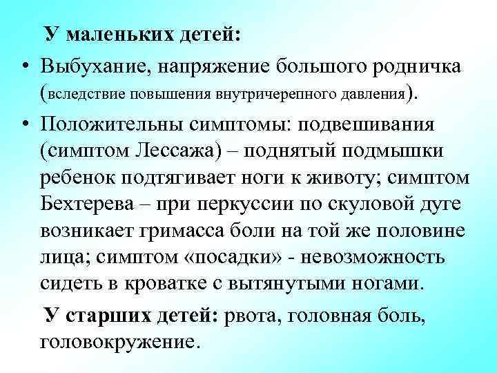 У маленьких детей: • Выбухание, напряжение большого родничка (вследствие повышения внутричерепного давления). • Положительны