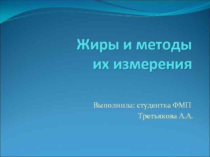 Жиры и методы их измерения Выполнила: студентка ФМП Третьякова А. А. 