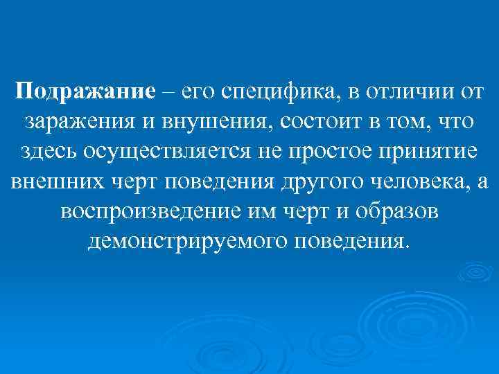 Подражание – его специфика, в отличии от заражения и внушения, состоит в том, что