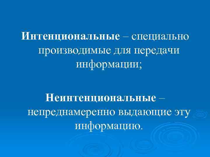 Интенциональные – специально производимые для передачи информации; Неинтенциональные – непреднамеренно выдающие эту информацию. 