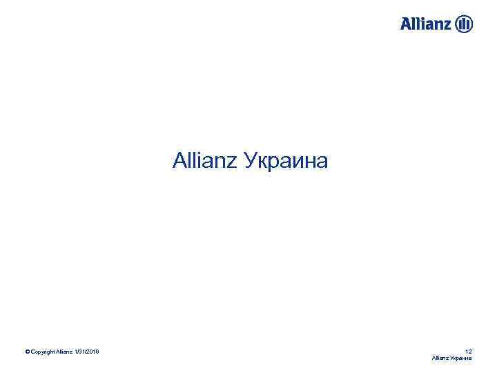  Allianz Украина © Copyright Allianz 1/31/2018 12 Allianz Украина 