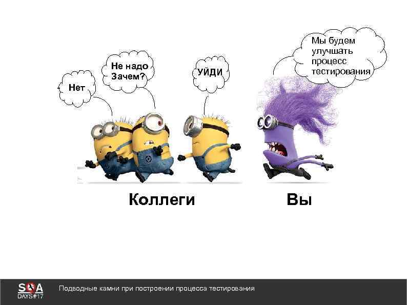 Не надо Зачем? УЙДИ Мы будем улучшать процесс тестирования - Нет Коллеги Подводные камни