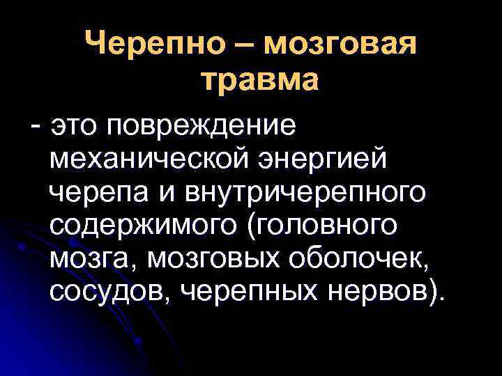 Черепно – мозговая травма - это повреждение механической энергией черепа и внутричерепного содержимого (головного