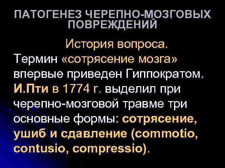 ПАТОГЕНЕЗ ЧЕРЕПНО-МОЗГОВЫХ ПОВРЕЖДЕНИЙ История вопроса. Термин «сотрясение мозга» впервые приведен Гиппократом. И. Пти в