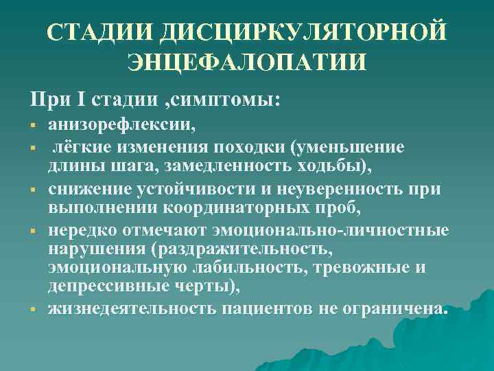 СТАДИИ ДИСЦИРКУЛЯТОРНОЙ ЭНЦЕФАЛОПАТИИ При I стадии , симптомы: § § § анизорефлексии, лёгкие изменения