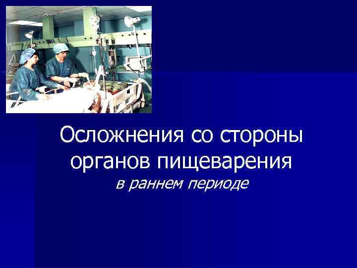 Осложнения со стороны органов пищеварения в раннем периоде 