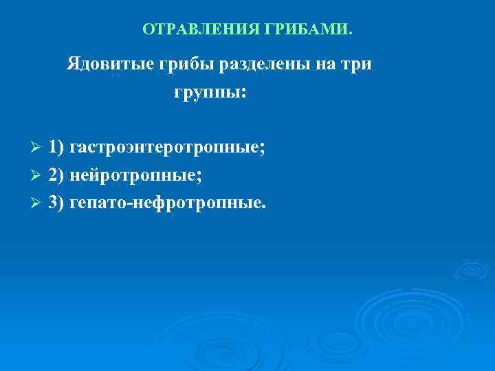 ОТРАВЛЕНИЯ ГРИБАМИ. Ядовитые грибы разделены на три группы: 1) гастроэнтеротропные; Ø 2) нейротропные; Ø