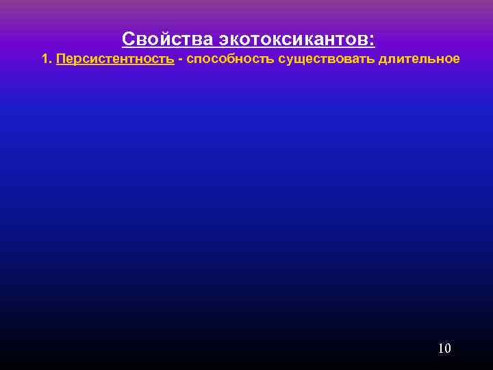 Свойства экотоксикантов: 1. Персистентность - способность существовать длительное 10 