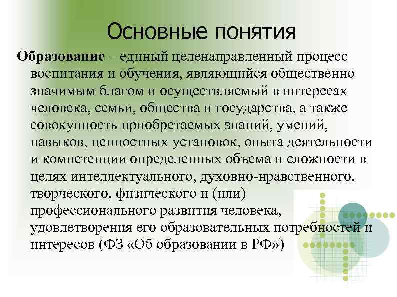 Основные понятия Образование – единый целенаправленный процесс воспитания и обучения, являющийся общественно значимым благом