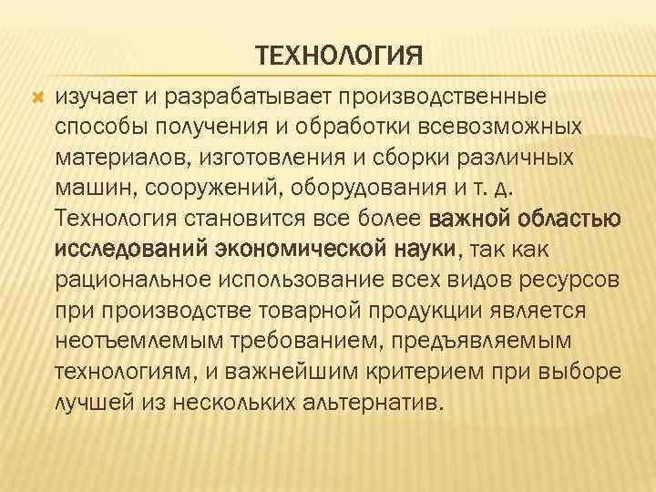ТЕХНОЛОГИЯ изучает и разрабатывает производственные способы получения и обработки всевозможных материалов, изготовления и сборки