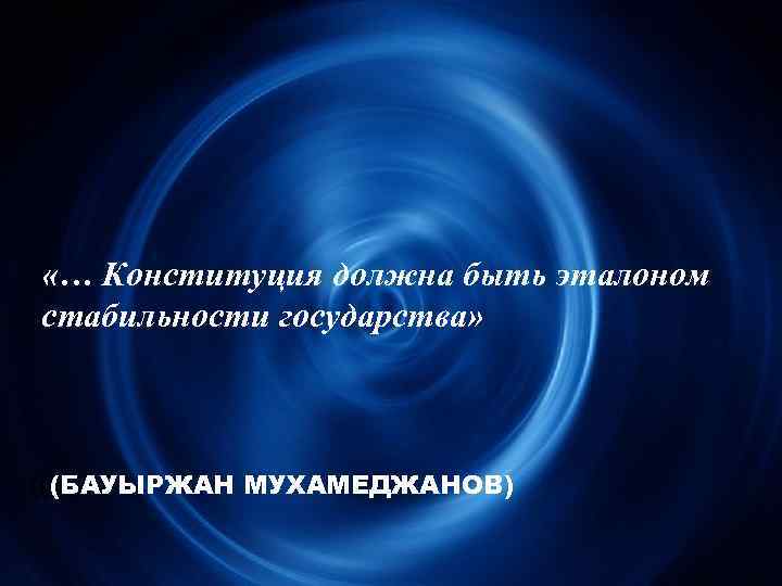  «… Конституция должна быть эталоном стабильности государства» (((БАУЫРЖАН МУХАМЕДЖАНОВ) 
