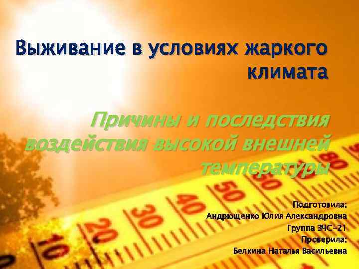 Выживание в условиях жаркого климата Причины и последствия воздействия высокой внешней температуры Подготовила: Андрющенко