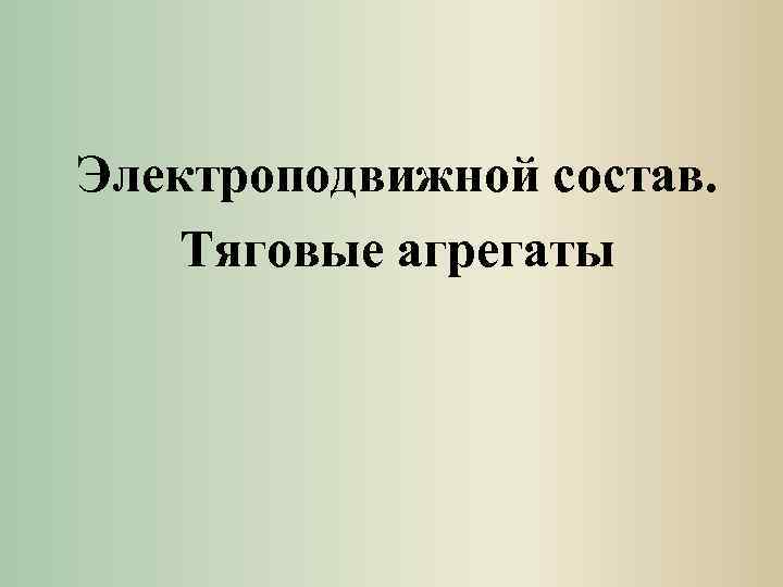 Электроподвижной состав. Тяговые агрегаты 