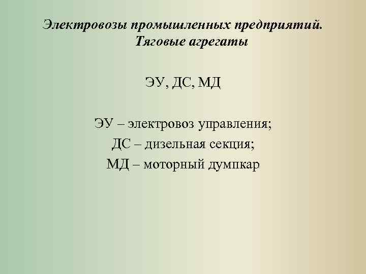 Электровозы промышленных предприятий. Тяговые агрегаты ЭУ, ДС, МД ЭУ – электровоз управления; ДС –