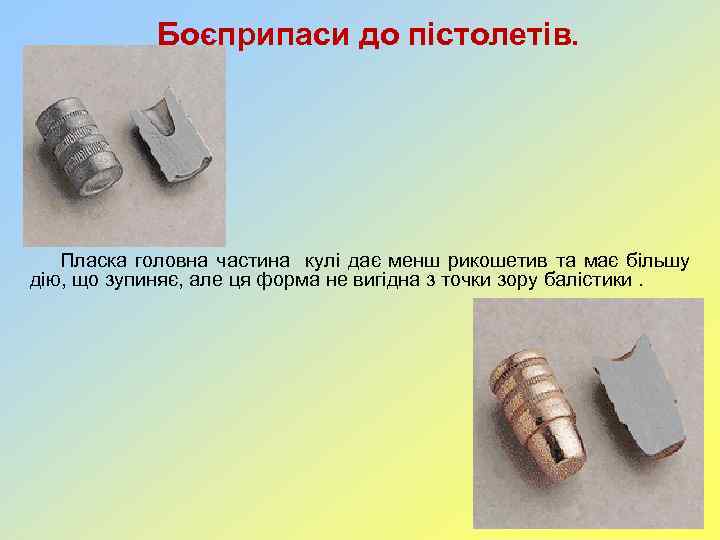 Боєприпаси до пістолетів. Пласка головна частина кулі дає менш рикошетив та має більшу дію,