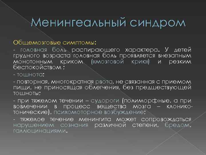 Менингеальный синдром Общемозговые симптомы: головная боль распирающего характера. У детей грудного возраста головная боль