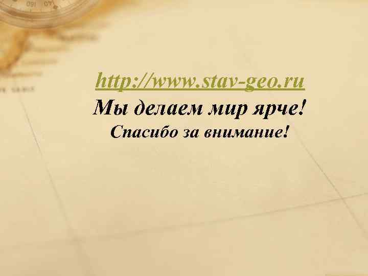 http: //www. stav-geo. ru Мы делаем мир ярче! Спасибо за внимание! 