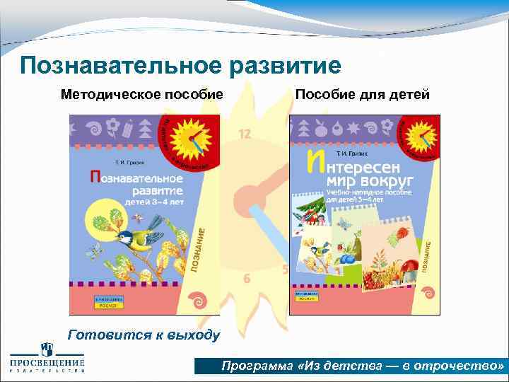 Познавательное развитие Методическое пособие Пособие для детей Готовится к выходу Программа «Из детства —