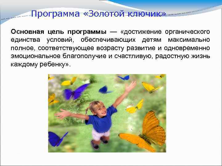 Программа «Золотой ключик» Основная цель программы — «достижение органического единства условий, обеспечивающих детям максимально