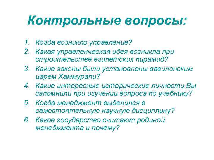 Контрольные вопросы: 1. Когда возникло управление? 2. Какая управленческая идея возникла при строительстве египетских