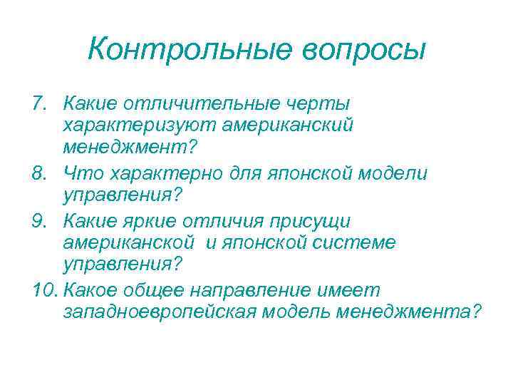 Контрольные вопросы 7. Какие отличительные черты характеризуют американский менеджмент? 8. Что характерно для японской