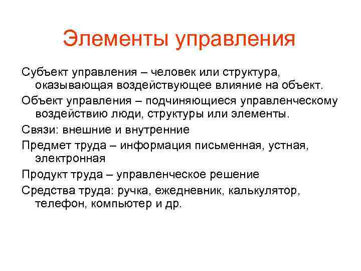 Элементы управления Субъект управления – человек или структура, оказывающая воздействующее влияние на объект. Объект