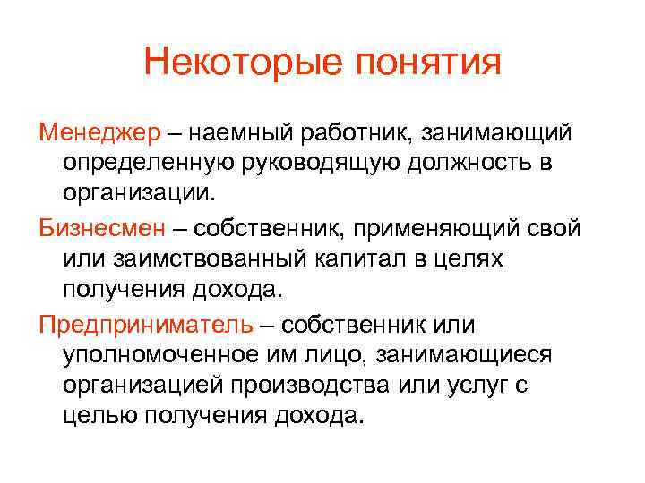 Некоторые понятия Менеджер – наемный работник, занимающий определенную руководящую должность в организации. Бизнесмен –