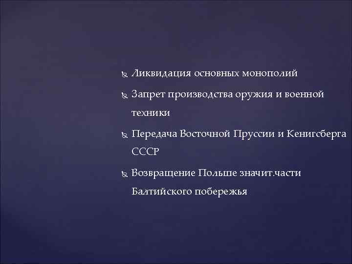  Ликвидация основных монополий Запрет производства оружия и военной техники Передача Восточной Пруссии и
