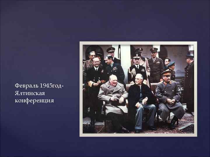 Февраль 1945 год. Ялтинская конференция 