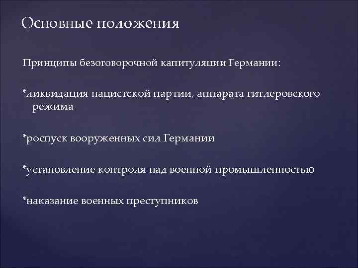 Основные положения Принципы безоговорочной капитуляции Германии: *ликвидация нацистской партии, аппарата гитлеровского режима *роспуск вооруженных