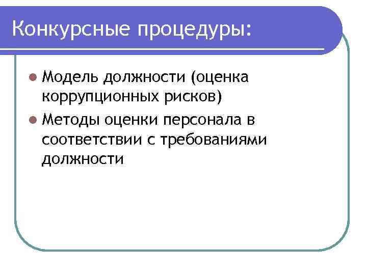 Конкурсные процедуры: l Модель должности (оценка коррупционных рисков) l Методы оценки персонала в соответствии